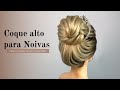 COQUE ALTO PARA NOIVAS -  penteado fácil e elegante