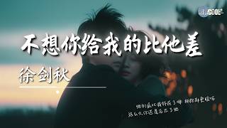 徐剑秋 - 不想你给我的比他差「我知道你和他曾经有难忘的故事」【🎧AI高质音乐/拼音动态歌词 Lyrics】#coolsong酷歌