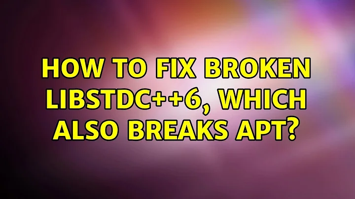 How to fix broken libstdc++6, which also breaks apt?