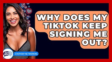 Why Does My TikTok Keep Signing Me Out? - Everyday-Networking