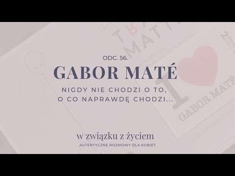 Odc. 56. Nigdy nie chodzi o to, o co naprawdę chodzi... Gabor Maté