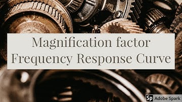 7.2 FORCED VIBRATION | MAGNIFICATION FACTOR & FREQUENCY RESPONSE CURVE