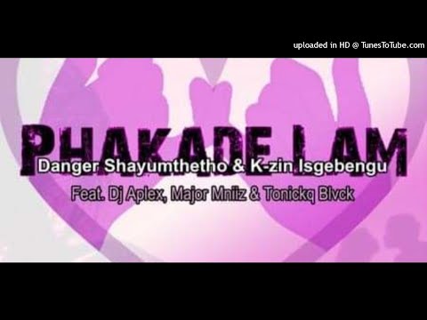 Danger Shayumthetho & K-zin Isgebenga - Phakade Lam feat. Dj Aplex Major Mniiz Tonickq Blvck