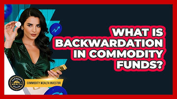What Is Backwardation In Commodity Funds? - Commodity Wealth Investor