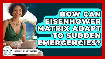 How Can Eisenhower Matrix Adapt To Sudden Emergencies? - Work Life Balance Experts
