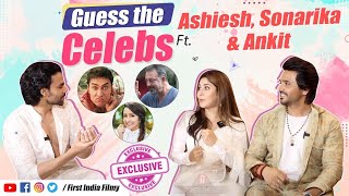 Guess the Celebs FT. Ashiesh Sharma, Sonarika Bhadoria, Ankit Raaj | Exclusive | First India Filmy