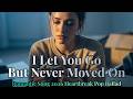 Romantic Song 2026 Emotional Love | “I Let You Go But Never Moved On” Sad Pop