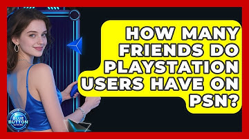How Many Friends Do PlayStation Users Have On PSN? - Blue Button Gaming
