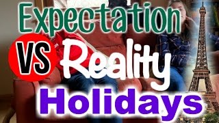 Expectation vs Reality Holidays