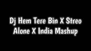 Dj Hem Tere Bin X Streo Alone X India Mashup
