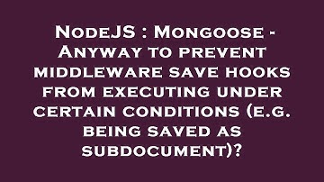 NodeJS : Mongoose - Anyway to prevent middleware save hooks from executing under certain conditions