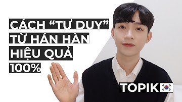 ÔN THI TOPIK 2 - ĐỀ ĐỌC: CÁCH TƯ DUY TỪ VỰNG HÁN - HÀN HIỆU QUẢ 100%