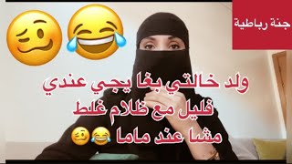 ولد خالتي بغا يجي عندي فليل صدق جا عند ماما الا كملتي تلخر يهرب لك