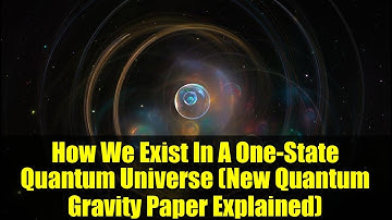 How We Exist In A One-State Quantum Universe (New Quantum Gravity Paper Explained)