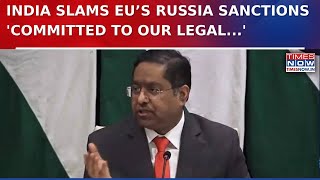 India Breaks Silence On Eus Sanctions On Russia Mea Hits Out At Unilateral Moves Watch