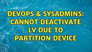 Famous DevOps & SysAdmins: Cannot deactivate LV due to partition device Wealth
