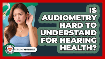 Is Audiometry Hard To Understand For Hearing Health? - Everyday Hearing Help