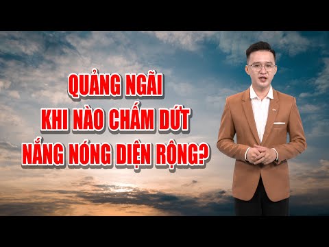 Bản tin thời tiết 20/8: Quảng Ngãi khi nào chấm dứt nắng nóng diện rộng? | PTQ