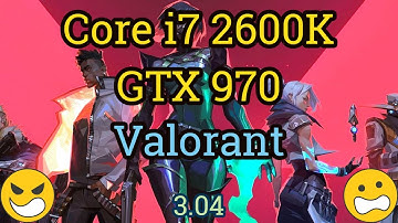 Core i7 2600K + GTX 970  = VALORANT