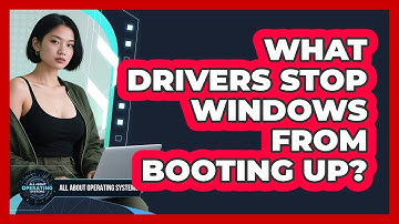 What Drivers Stop Windows From Booting Up? - All About Operating Systems