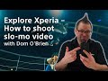 Explore Xperia – How to shoot slo-mo video | Dom O'Brien​