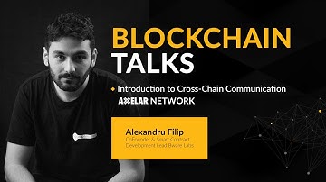 Introduction to Cross-Chain Communication: Axelar Network – Alexandru Filip - Blockchain Talks #2