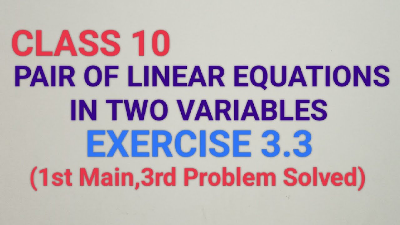 CLASS 10, PAIR OF LINEAR EQUATIONS IN TWO VARIABLES, EXERCISE 3.3 (1st ...