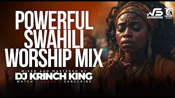 DEEP SWAHILI WORSHIP MIX OF ALL TIME | 2+ HOURS OF NONSTOP WORSHIP GOSPEL MIX | DJ KRINCH KING