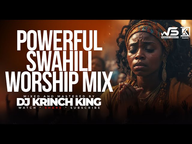 DEEP SWAHILI WORSHIP MIX OF ALL TIME | 2+ HOURS OF NONSTOP WORSHIP GOSPEL MIX | DJ KRINCH KING class=