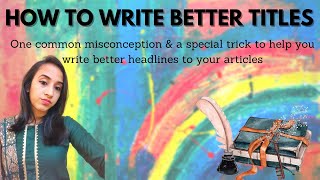 How to Write Better Titles for your Blog Posts & Articles | Anangsha Alammyan