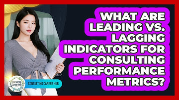 What Are Leading Vs. Lagging Indicators For Consulting Performance Metrics? - Consulting Career Hub