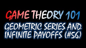 Game Theory 101 (#56): Geometric Series and Infinite Payoffs