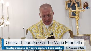 OMELIA DI DON ALESSANDRO MARIA MINUTELLA - 06 AGOSTO 2025