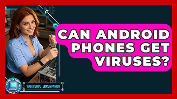 Can Android Phones Get Viruses? - Your Computer Companion