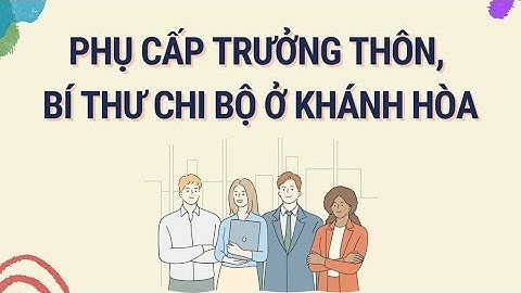 Phụ cấp Trưởng thôn, Bí thư chi bộ Khánh Hòa khi lương tăng | Báo Lao Động