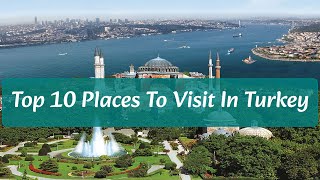 Top 10 Places To Visit in Turkey