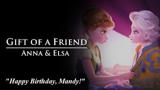 Anna & Elsa | Gift of A Friend [Happy Birthday, Mandy! ^^]