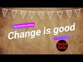 Change is good ragasaga