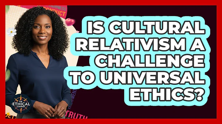 Is Cultural Relativism A Challenge To Universal Ethics? - The Ethical Compass