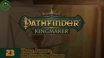 Pathfinder: Kingmaker -- Episode 23: Wargs, Radishes, And Shambling Mounds