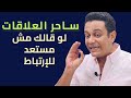 لو قالك مش مستعد لارتباط او متعقد ساحر العلاقات يشرح الخطة 