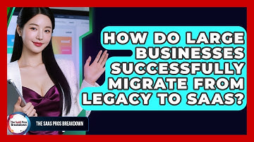 How Do Large Businesses Successfully Migrate From Legacy To SaaS? - The SaaS Pros Breakdown