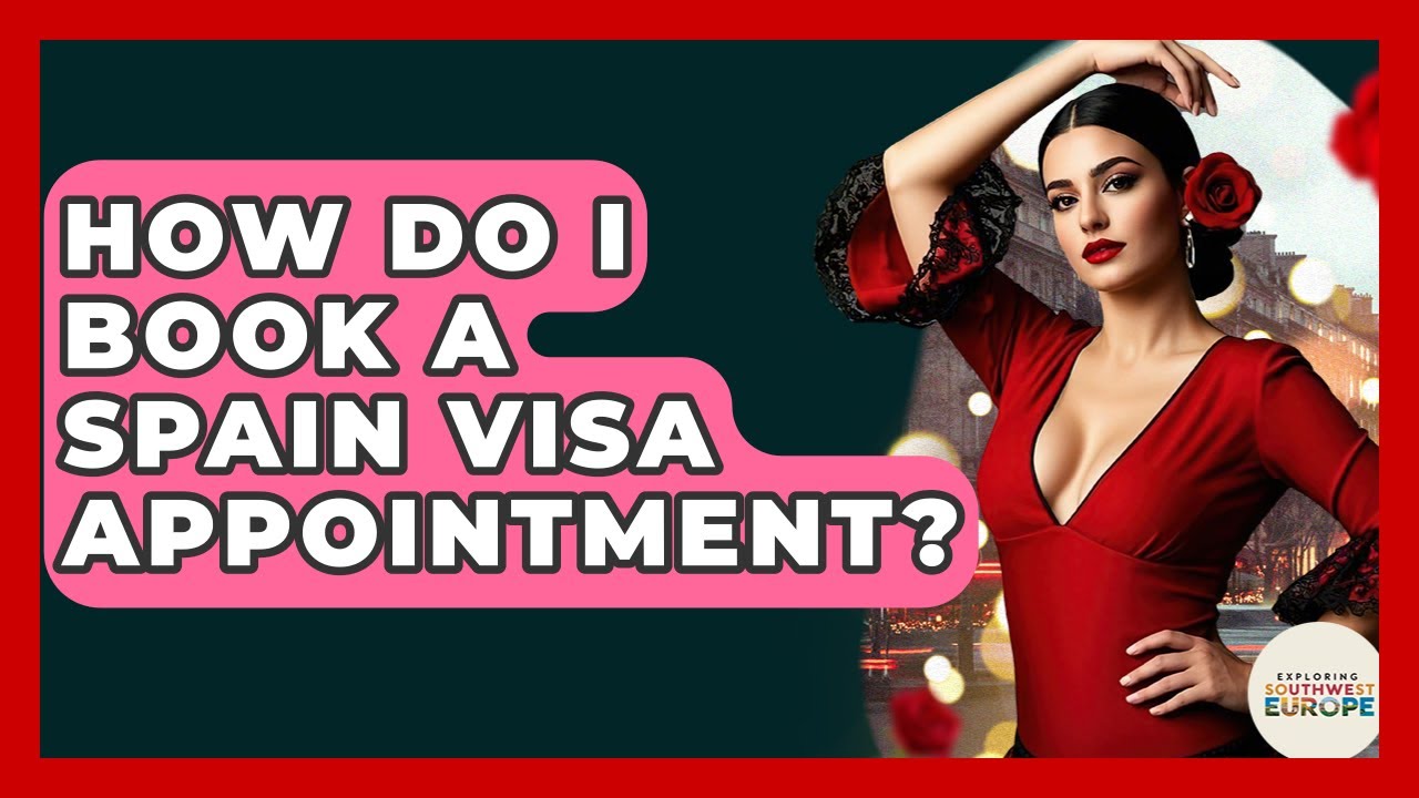 How Do I Book A Spain Visa Appointment? - Exploring Southwest Europe