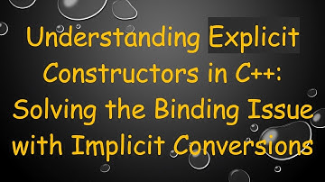 Understanding Explicit Constructors in C++: Solving the Binding Issue with Implicit Conversions