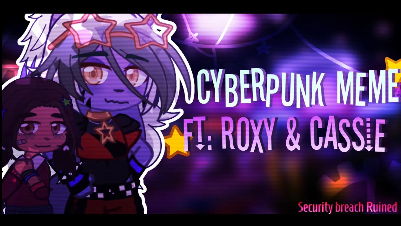 []Cyberpunk Meme[]Ft: Roxy & Cassie[]FNAF Ruin[] Gacha Club[] - YouTube