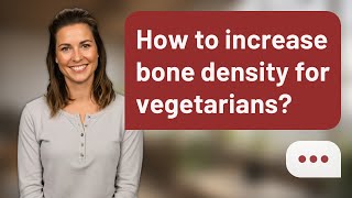 How to increase bone density for vegetarians? | Stronger Bones