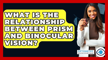 What Is The Relationship Between Prism And Binocular Vision? - Optometry Knowledge Base