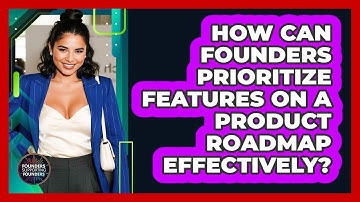 How Can Founders Prioritize Features On A Product Roadmap Effectively?