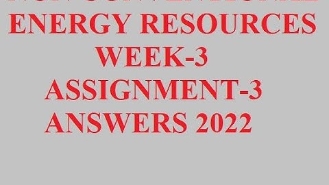 NON CONVENTIONAL ENERGY RESOURCES ASSIGNMENT 3 ANSWERS