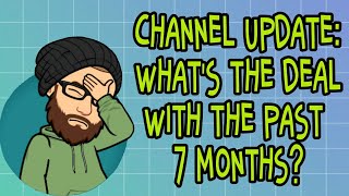 What's The Deal With The Past 7 Months? - Channel Update